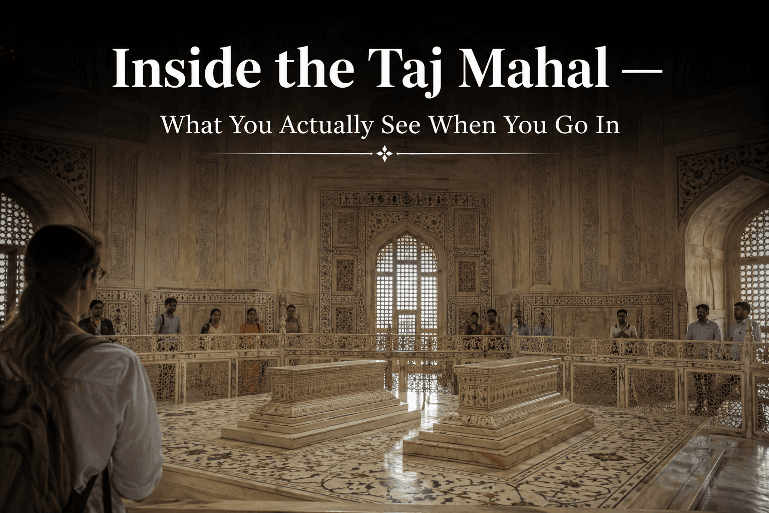 Inside the Taj Mahal — What You Actually See When You Go In